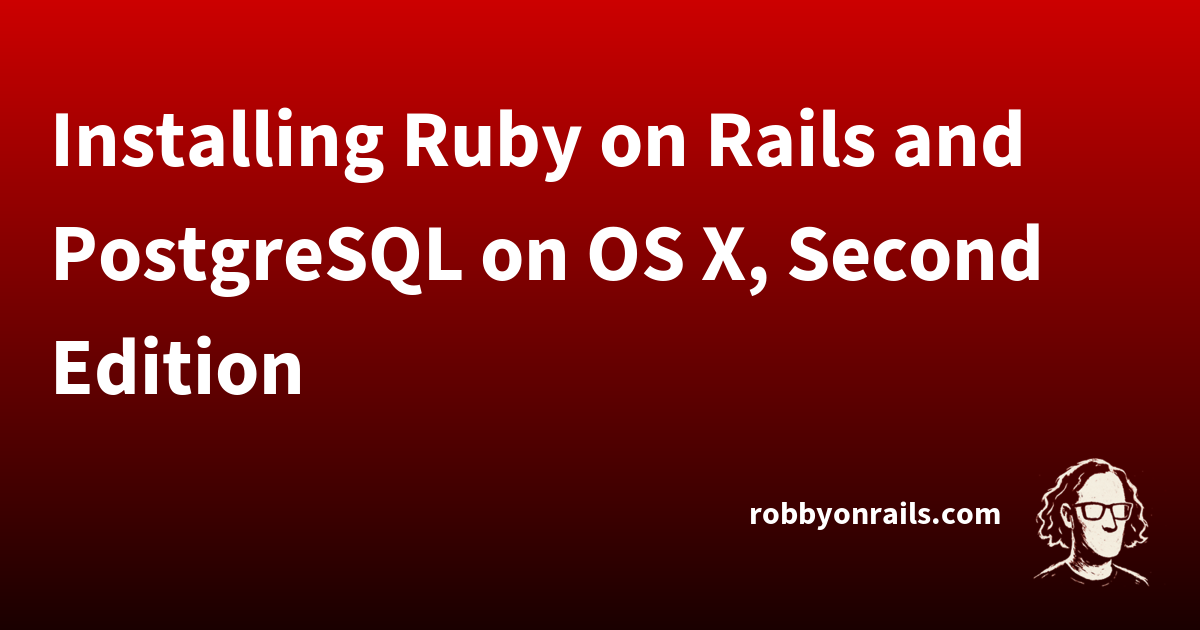 Installing Ruby on Rails and PostgreSQL on OS X, Second Edition | Robby ...