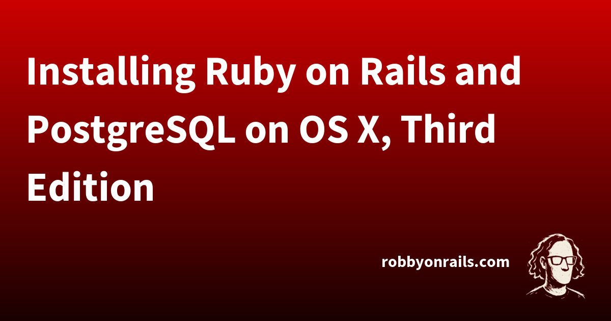 Installing Ruby on Rails and PostgreSQL on OS X, Third Edition | Robby ...